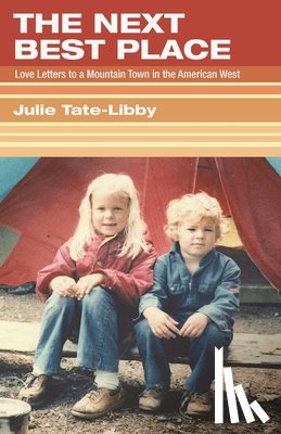 Tate-Libby, Julie - The Next Best Place: Love Letters to a Mountain Town in the American West