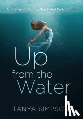 Simpson, Tanya - Up from the Water: A Journey of Identity, Grace, and Redemption