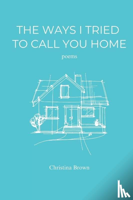Brown, Christina - The Ways I Tried to Call You Home