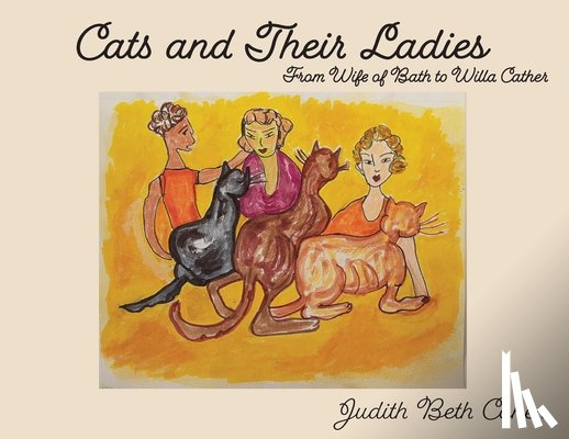 Cohen, Judith Beth - Cats and Their Ladies: From the Wife of Bath to Willa Cather
