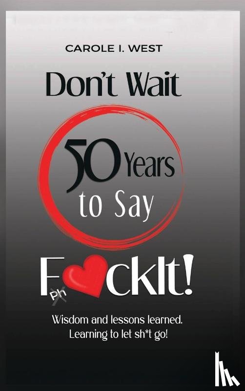 West, Carole I. - Don't Wait 50 Years to Say F*ckIt!