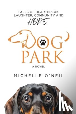 O'Neil, Michelle - Dog Park: Tales of Heartbreak, Laughter, Community and Hope
