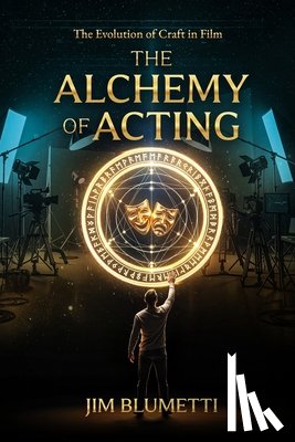 Blumetti, Jim - The Alchemy of Acting - The Evolution of Craft in Film
