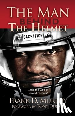 Murphy, Frank D. - The Man Behind the Helmet: . . . and the God of Second Chances