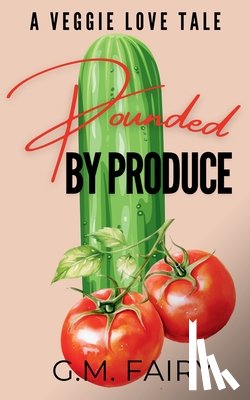Fairy, G. M. - Pounded by Produce: A Veggie Love Tale