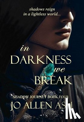 Ash, Jo Allen - Ash, J: In Darkness We Break - Shadow Journey Series Book Fo