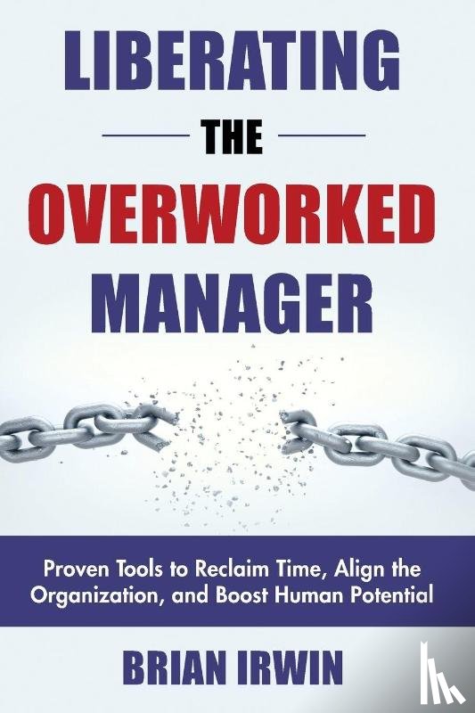 Irwin, Brian - Liberating the Overworked Manager