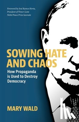 Wald, Mary - Sowing Hate and Chaos: How Propaganda is Used to Destroy Democracy
