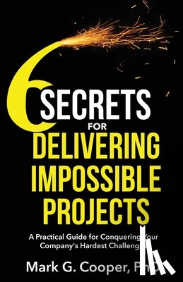 Cooper, Mark G. - 6 Secrets for Delivering Impossible Projects