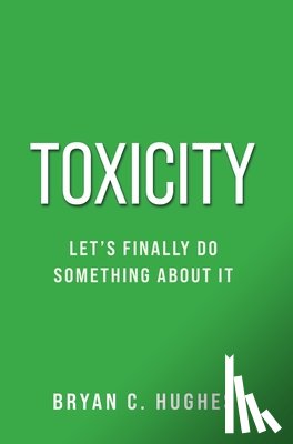 Hughes, Bryan C. - Toxicity: Let's Finally Do Something About It!