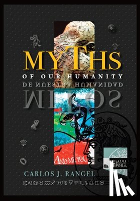 Rangel, Carlos J - MYTHS OF OUR HUMANITY/MITOS DE NUESTRA HUMANIDAD