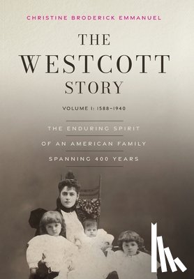 Emmanuel, Christine Broderick - The Westcott Story: Volume I: 1588-1940, The Enduring Spirit of an American Family Spanning 400 Years