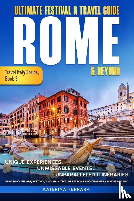 Ferrara, Katerina - Ultimate Festival & Travel Guide Rome & Beyond