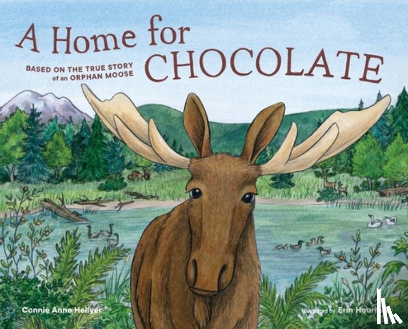 Hellyer, Connie Anne - A Home for Chocolate: Based on the True Story of an Orphan Moose