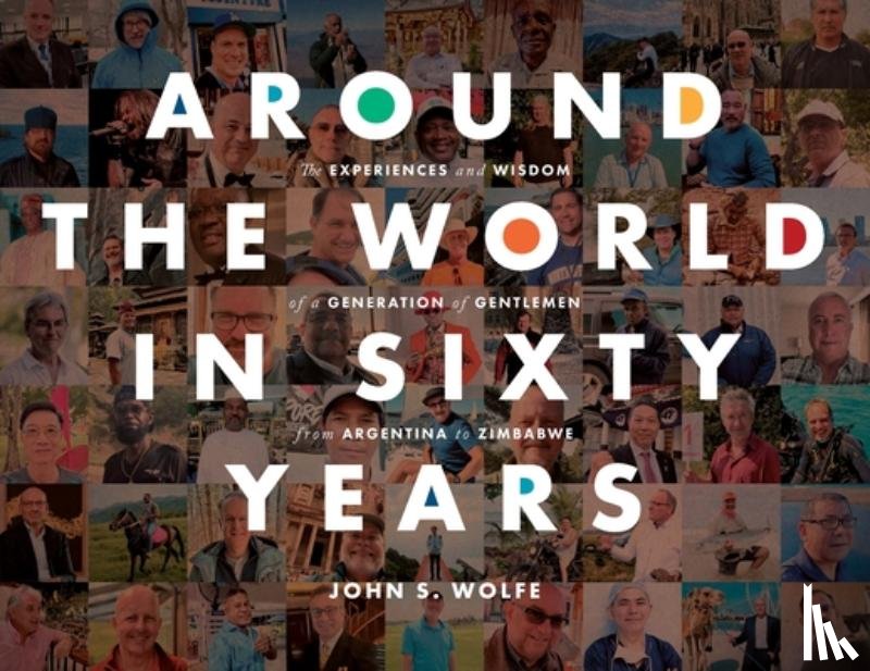 Wolfe, John S. - Around the World in Sixty Years: The Experiences and Wisdom of a Generation of Gentlemen from Argentina to Zimbabwe