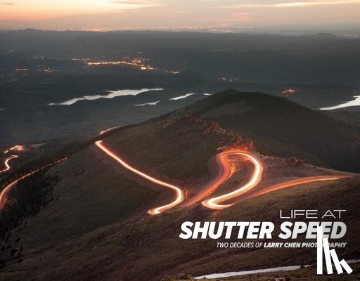 Chen, Larry - Life at Shutter Speed: Two Decades of Larry Chen Photography