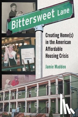 Madden, Jamie - Bittersweet Lane: Creating Home(s) in the American Affordable Housing Crisis