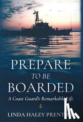 Prentice, Linda Haley - Prepare to Be Boarded: A Coast Guard's Remarkable Life