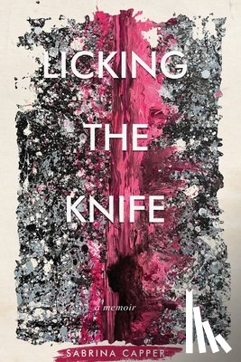 Capper, Sabrina - Licking the Knife: A memoir