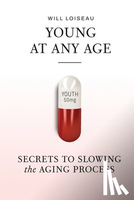 Loiseau, Will - Young at Any Age: Secrets to Slowing the Aging Process