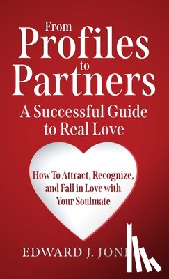 Jones, Edward J. - From Profiles to Partners A Successful Guide to Real Love How to Attract, Recognize and Fall in Love with Your Soulmate