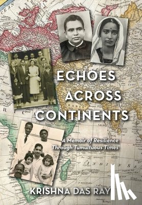Ray, Krishna Das - Echoes Across Continents: A Memoir of Resilience Through Tumultuous Times
