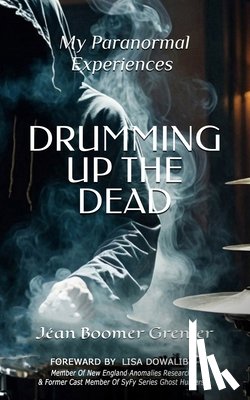 Grenier, Jean - DRUMMING UP THE DEAD - My Paranormal Experiences