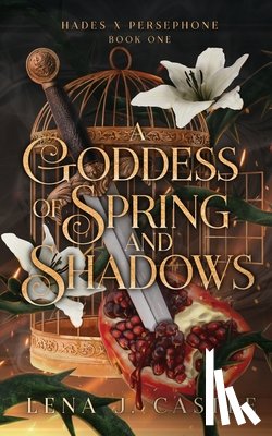 Castle, Lena J. - A Goddess of Spring and Shadows