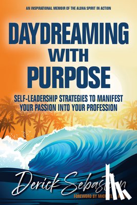 Sebastian, Derick - Daydreaming with Purpose: Self-Leadership Strategies to Manifest Your Passion Into Your Profession