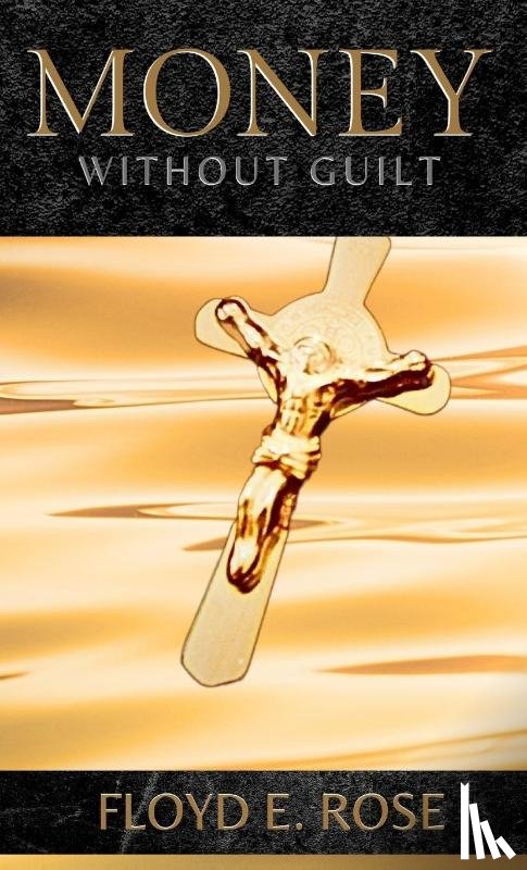 Rose, Floyd E. - Money Without Guilt