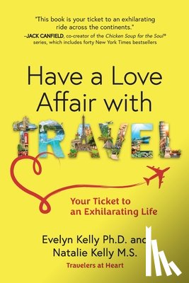 Kelly, Evelyn - Have a Love Affair with Travel: Your Ticket to an Exhilarating Life