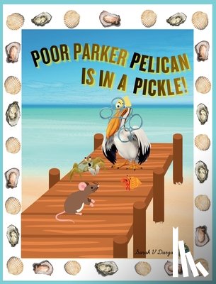 Dargan, Sarah V - Poor Parker Pelican Is In A Pickle