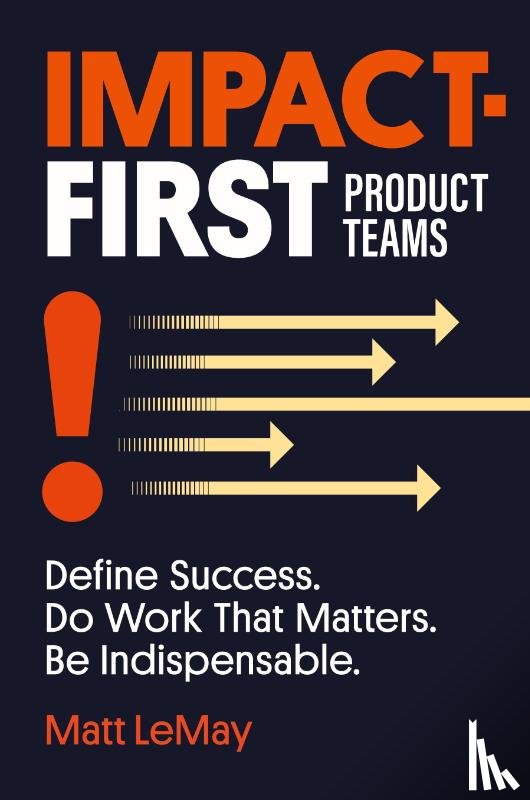 Lemay, Matt - Impact-first Product Teams