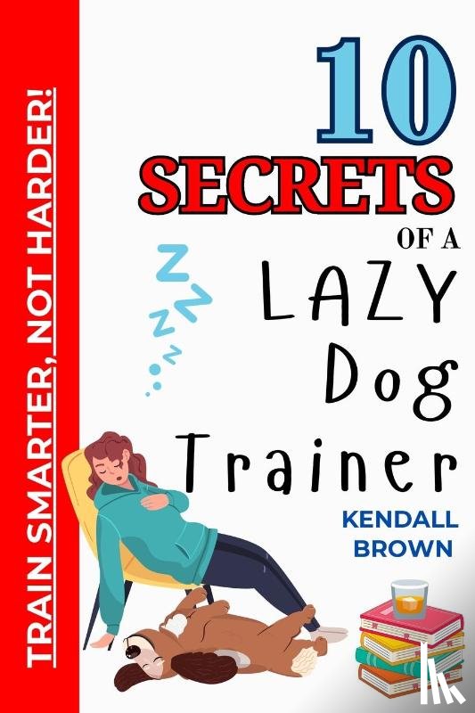 Brown, Kendall - Brown, K: 10 Secrets of a Lazy Dog Trainer
