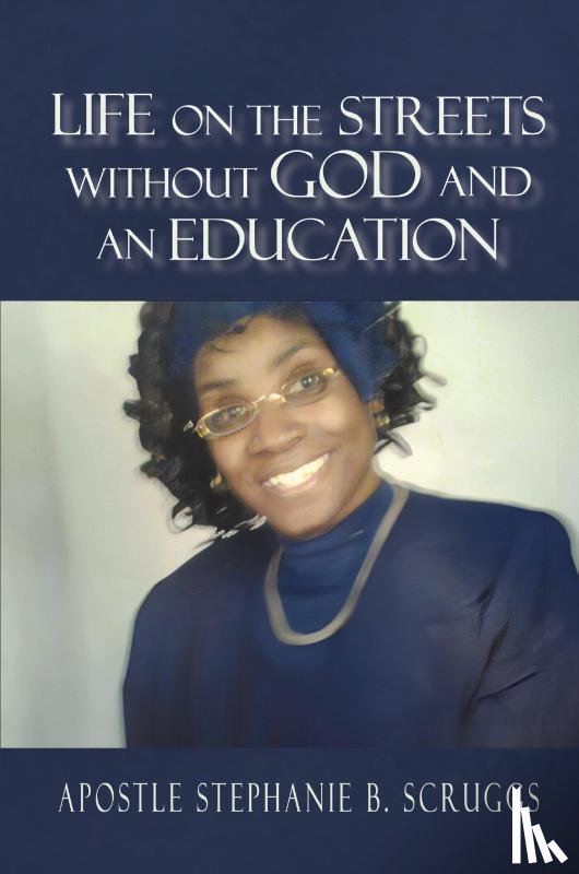 Scruggs, Stephanie B - Life on The Streets Without God and an Education