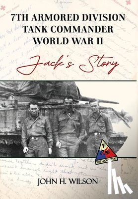 Wilson, John H. - Jack's Story: 7th Armored Division Tank Commander World War II