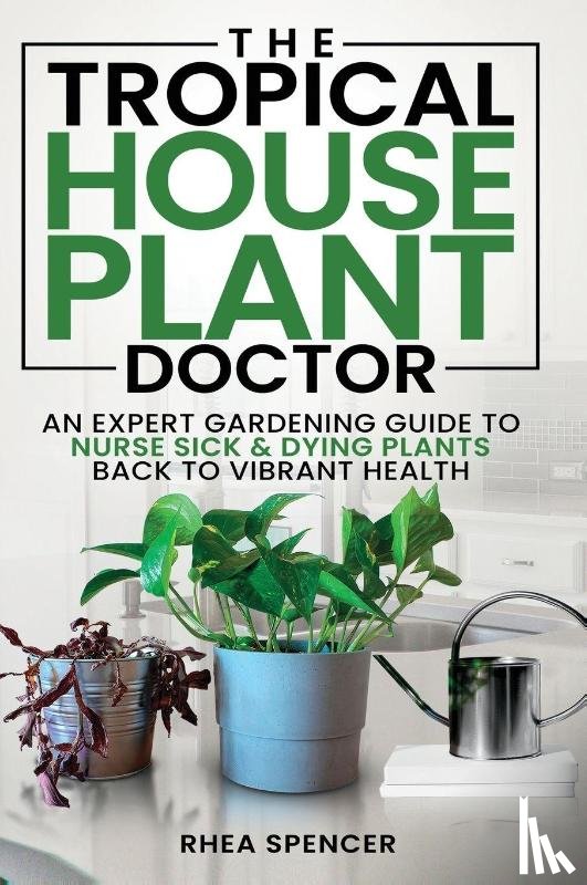 Spencer, Rhea - The Tropical Houseplant Doctor