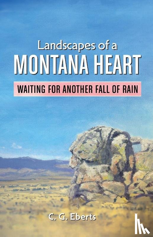 Eberts, Cindelyn G - Landscapes of a Montana Heart - Waiting for Another Fall of Rain