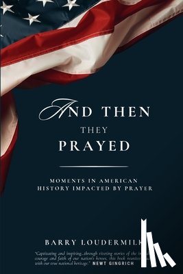 Loudermilk, Barry - And Then They Prayed: Moments in American History Impacted By Prayer