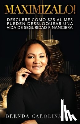 Paz, Brenda Carolina - Maximizalo!: Descubre cómo $25 al mes pueden desbloquear una vida de seguridad financiera.
