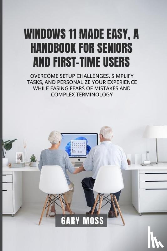 Moss, Gary A - WINDOWS 11 MADE EASY, A HANDBOOK FOR SENIORS AND FIRST-TIME USERS