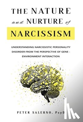 Salerno, Peter - The Nature and Nurture of Narcissism: Understanding Narcissistic Personality Disorder from the Perspective of Gene-Environment Interaction