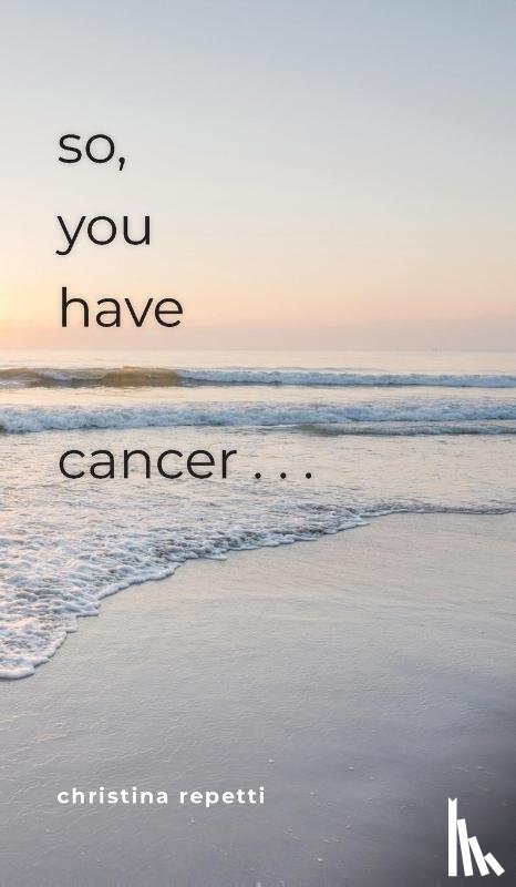 Repetti, Christina - So, You Have Cancer...