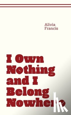 Francis, Alivia - I Own Nothing and I Belong Nowhere