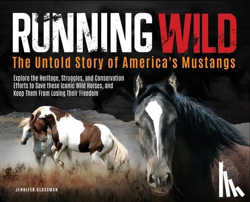 Glassman, Jennifer - Running Wild: The Untold Story of America's Mustangs Explore the Heritage, Struggles, and Conservation Efforts to Save these Iconic Wild Horses from l