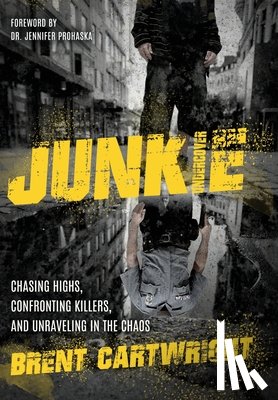 Cartwright, Brent - Undercover Junkie: Chasing Highs, Confronting Killers, and Unraveling in the Chaos