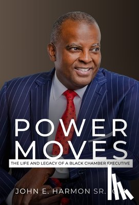 Harmon, John E. - Power Moves: The Life and Legacy of a Black Chamber Executive