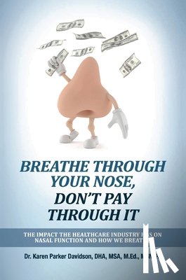 Parker Davidson, Karen - Breathe Through Your Nose, Don't Pay Through It: The Impact the Healthcare Industry Has on Nasal Function and How We Breathe
