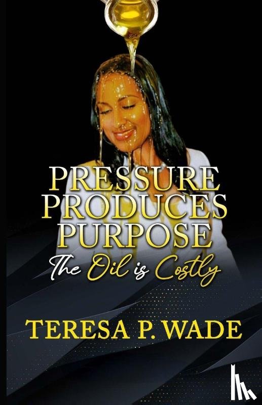 Wade, Teresa P. - PRESSURE PRODUCES PURPOSE