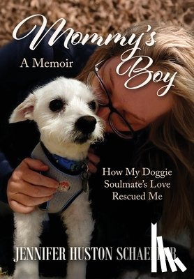 Huston Schaeffer, Jennifer - Mommy's Boy: How My Doggie Soulmate's Love Rescued Me